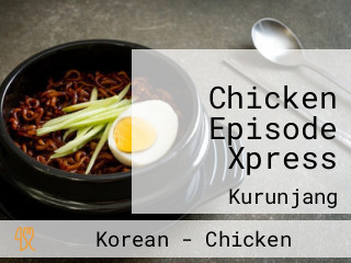 Chicken Episode Xpress