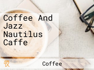 Coffee And Jazz Nautilus Caffe ノーチラスカフェ