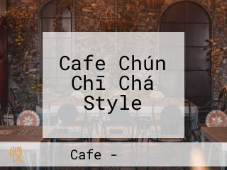 Cafe Chún Chī Chá Style