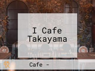 I Cafe Takayama