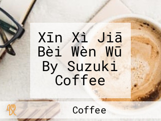 Xīn Xì Jiā Bèi Wèn Wū By Suzuki Coffee