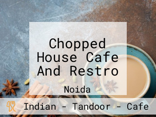 Chopped House Cafe And Restro