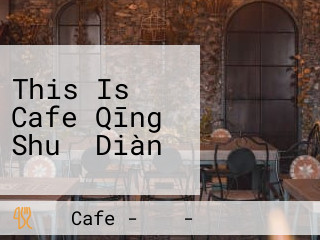 This Is Cafe Qīng Shuǐ Diàn