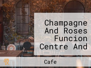 Champagne And Roses Funcion Centre And Sunday Cafe