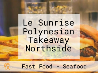 Le Sunrise Polynesian Takeaway Northside