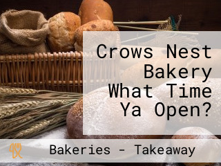 Crows Nest Bakery What Time Ya Open?