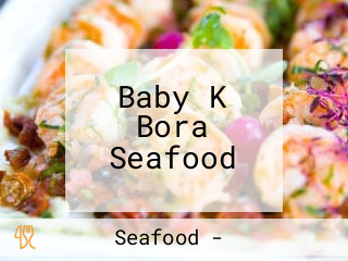 Baby K Bora Seafood