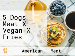 5 Dogs Meat X Vegan X Fries