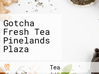 Gotcha Fresh Tea Pinelands Plaza