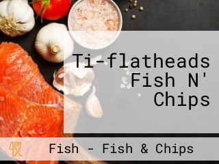Ti-flatheads Fish N' Chips