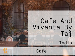 Cafe And Vivanta By Taj