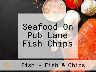 Seafood On Pub Lane Fish Chips