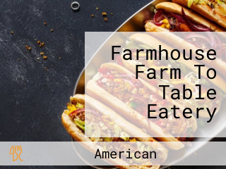 Farmhouse Farm To Table Eatery