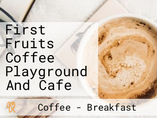 First Fruits Coffee Playground And Cafe