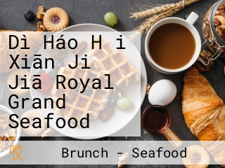 Dì Háo Hǎi Xiān Jiǔ Jiā Royal Grand Seafood