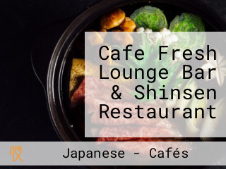 Cafe Fresh Lounge Bar & Shinsen Restaurant