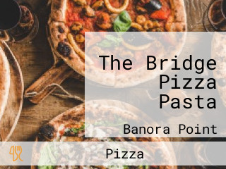 The Bridge Pizza Pasta