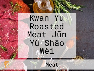 Kwan Yu Roasted Meat Jūn Yù Shāo Wèi