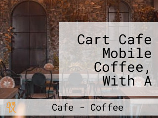 Cart Cafe Mobile Coffee, With A Conscience For Hire 7 Days Per Week