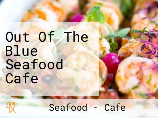 Out Of The Blue Seafood Cafe