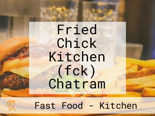 Fried Chick Kitchen (fck) Chatram