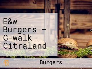 E&w Burgers — G-walk Citraland