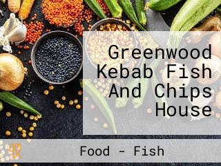 Greenwood Kebab Fish And Chips House