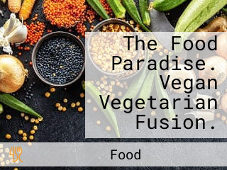 The Food Paradise. Vegan Vegetarian Fusion.