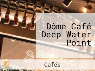 Dôme Café Deep Water Point