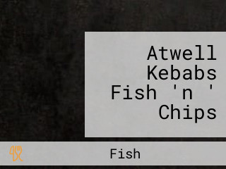 Atwell Kebabs Fish 'n ' Chips