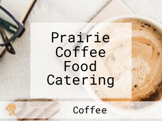 Prairie Coffee Food Catering