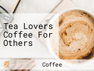 Tea Lovers Coffee For Others