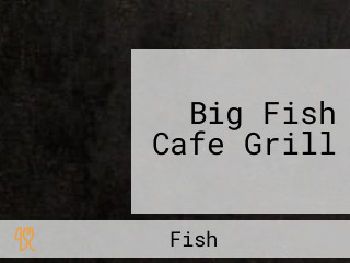 Big Fish Cafe Grill