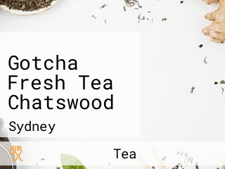 Gotcha Fresh Tea Chatswood