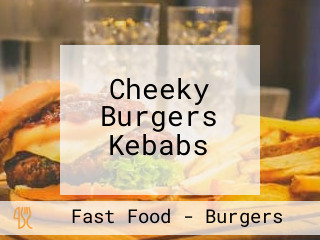 Cheeky Burgers Kebabs