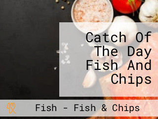 Catch Of The Day Fish And Chips