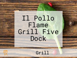 Il Pollo Flame Grill Five Dock