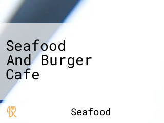 Seafood And Burger Cafe