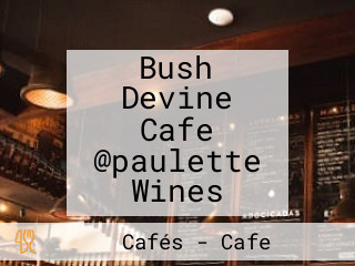 Bush Devine Cafe @paulette Wines