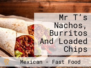 Mr T’s Nachos, Burritos And Loaded Chips