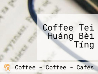 Coffee Tei Huáng Bèi Tíng