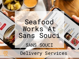 Seafood Works At Sans Souci