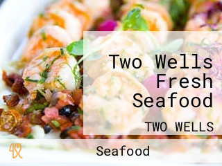 Two Wells Fresh Seafood