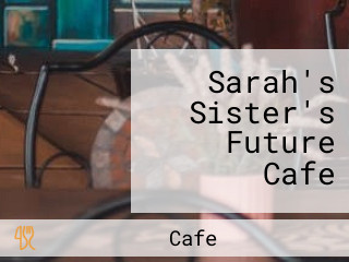 Sarah's Sister's Future Cafe