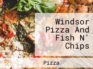 Windsor Pizza And Fish N' Chips