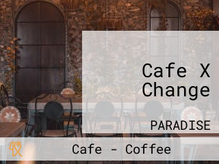 Cafe X Change