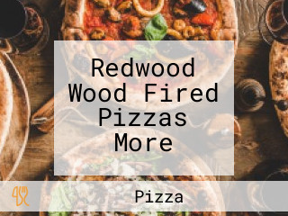 Redwood Wood Fired Pizzas More