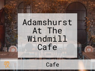 Adamshurst At The Windmill Cafe