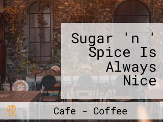 Sugar 'n ' Spice Is Always Nice