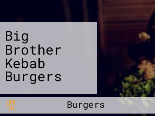 Big Brother Kebab Burgers